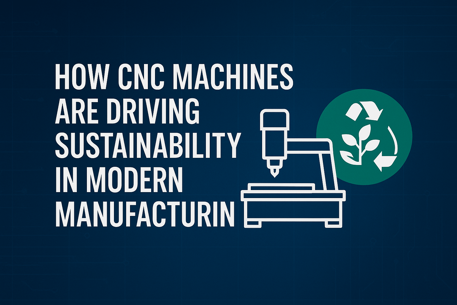 How CNC Machines Are Driving Sustainability in Modern Manufacturing